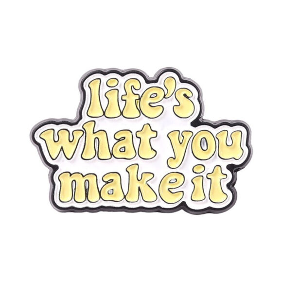 Pin's "Life's what you make it"